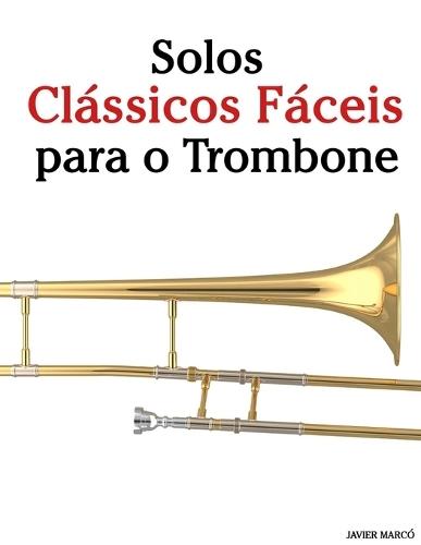 Solos Clássicos Fáceis para o Trombone: Com canções de Bach, Mozart, Beethoven, Vivaldi e outros compositores