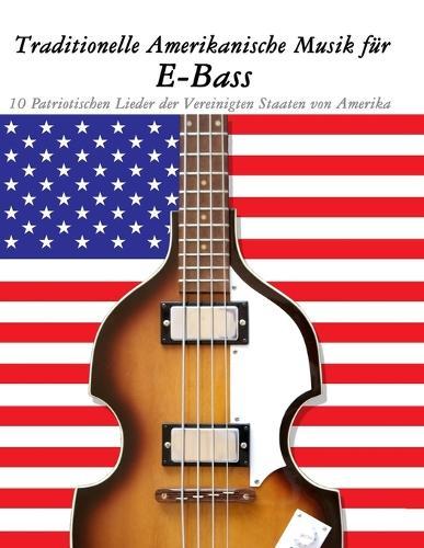 Traditionelle Amerikanische Musik für E-Bass: 10 Patriotischen Lieder der Vereinigten Staaten von Amerika