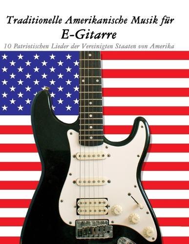 Traditionelle Amerikanische Musik für E-Gitarre: 10 Patriotischen Lieder der Vereinigten Staaten von Amerika