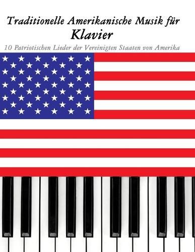 Traditionelle Amerikanische Musik für Klavier: 10 Patriotischen Lieder der Vereinigten Staaten von Amerika
