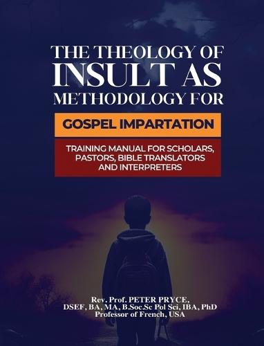 The Theology of Insult as Methodology for Gospel Impartation: Training Manual for Scholars, Pastors, Bible Translators and Interpreters