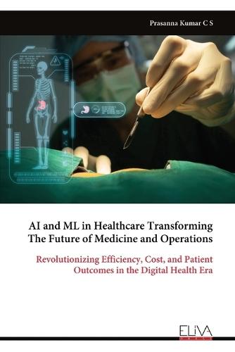 AI and ML in Healthcare Transforming The Future of Medicine and Operations: Revolutionizing Efficiency, Cost, and Patient Outcomes in the Digital Health Era