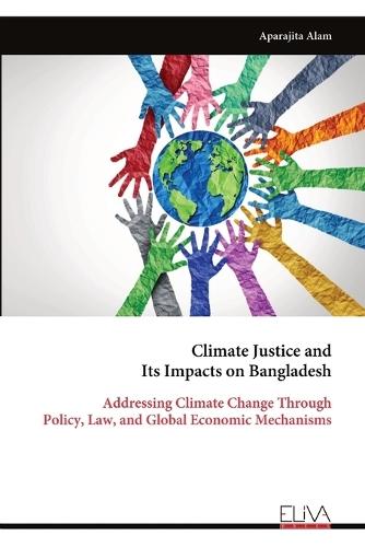 Climate Justice and Its Impacts on Bangladesh: Addressing Climate Change Through Policy, Law, and Global Economic Mechanisms