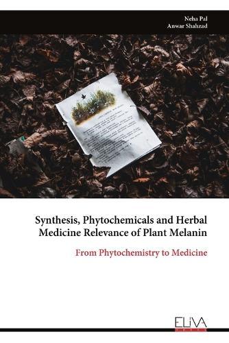 Synthesis, Phytochemicals and Herbal Medicine Relevance of Plant Melanin: From Phytochemistry to Medicine