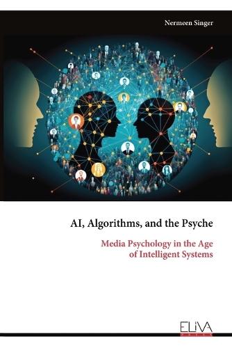 AI, Algorithms, and the Psyche: Media Psychology in the Age of Intelligent Systems