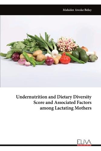 Undernutrition and Dietary Diversity Score and Associated Factors among Lactating Mothers