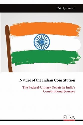 Nature of the Indian Constitution: The Federal-Unitary Debate in India's Constitutional Journey