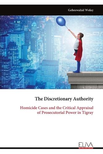 The Discretionary Authority: Homicide Cases and the Critical Appraisal of Prosecutorial Power in Tigray