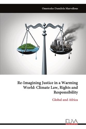 Re-Imagining Justice in a Warming World: Climate Law, Rights and Responsibility