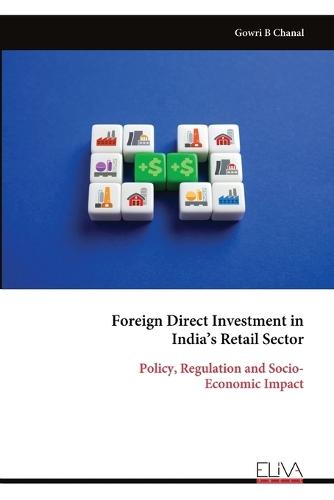Foreign Direct Investment in India's Retail Sector: Policy, Regulation and Socio- Economic Impact