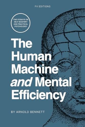 The Human Machine and Mental Efficiency: Two Essays on Self-Mastery and Practical Psychology