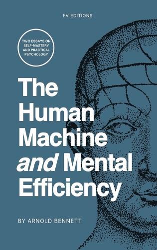 The Human Machine and Mental Efficiency: Two Essays on Self-Mastery and Practical Psychology