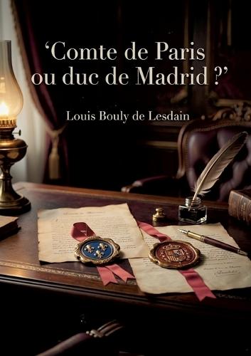 Comte de Paris ou duc de Madrid ?: Une étude de droit public sur les prétentions au trône de France et d'Espagne à la fin du XIXe siècle.