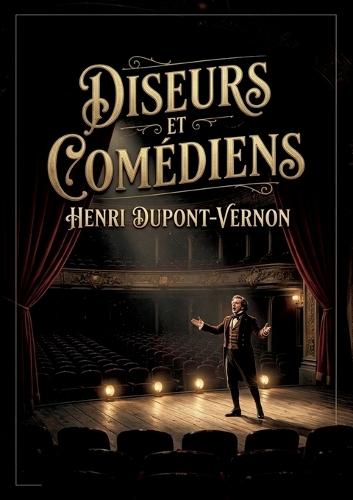 Diseurs et Comédiens: Une exploration de l'art de la diction et de la performance théâtrale par Henri Dupont Vernon