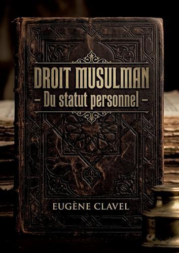 Droit musulman - Du statut personnel: Une analyse détaillée du droit musulman concernant le statut personnel selon les différents rites, avec un focus particulier sur le rite hanafite