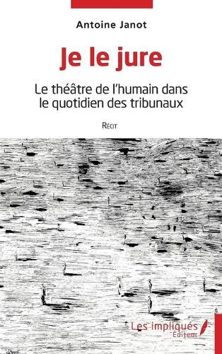 Je le jure: Le théâtre de l'humain dans le quotidien des tribunaux