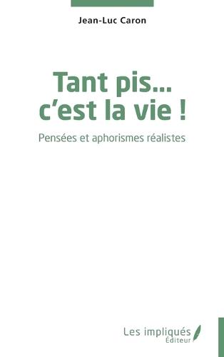 Tant pis... c'est la vie !: Pensées et aphorismes réalistes