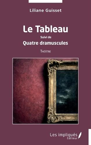 Le Tableau: Suivi de Quatre dramuscules