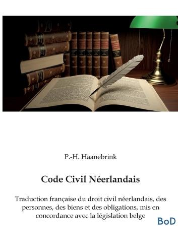 Code Civil Néerlandais: Traduction française du droit civil néerlandais, des personnes, des biens et des obligations, mis en concordance avec la législation belge