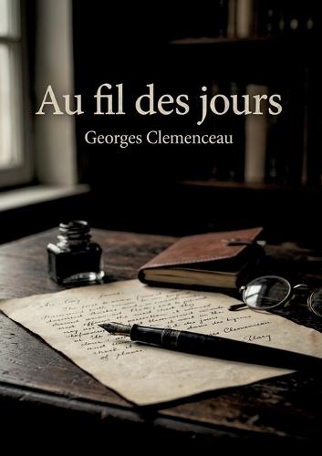 Au fil des jours: Une exploration des pensées et réflexions de Georges Clemenceau sur la vie, la mort et la condition humaine, tirées de ses chroniques.