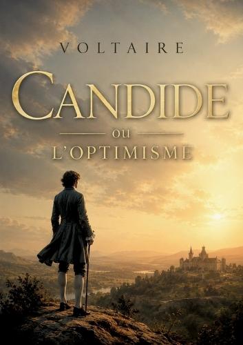 Candide ou LOptimisme: Les aventures satiriques de Candide, un jeune homme naïf confronté aux absurdités du monde, sous la plume ironique de Voltaire