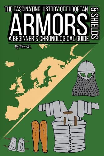 The Fascinating History of European Armors & Shields: A Beginner's Chronological Guide