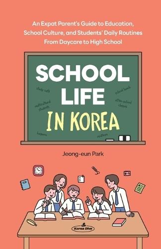 School Life in Korea: An Expat Parent's Guide to Education, School Culture, and Students' Daily Routines&#9472;From Daycare to High School