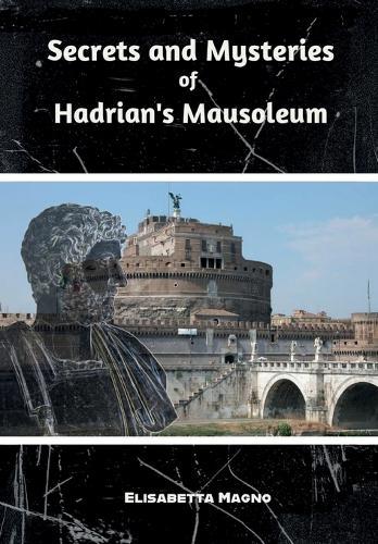 Secrets and Mysteries of Hadrian's Mausoleum