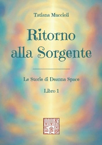 Ritorno alla Sorgente (Le Storie di Deanna Space - Libro 1)