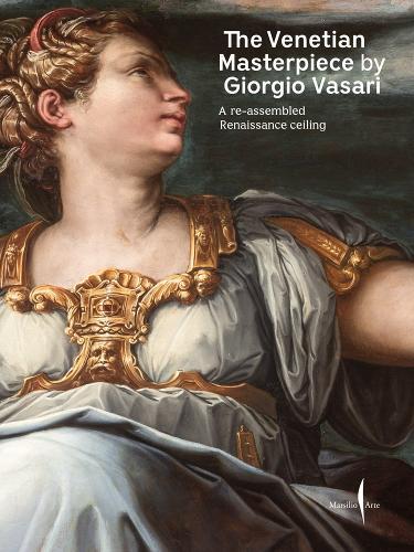 Venetian Masterpiece by Giorgio Vasari, the: A Reassembled Renaissance Ceiling