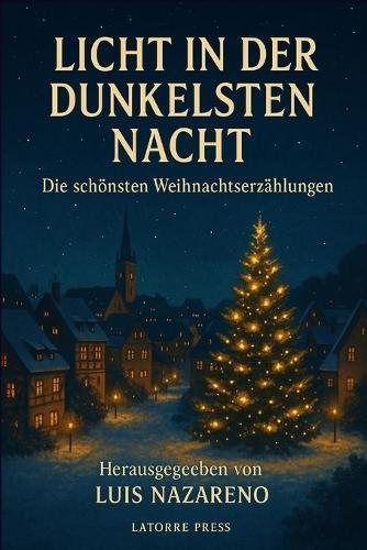 Licht in Der Dunkelsten Nacht: Die schönsten Weihnachtserzählungen