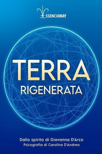 Terra Rigenerata: dallo spirito Giovanna D'Arco, psicografado por Carolina D'Andrea