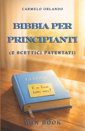 Bibbia per principianti (e scettici patentati): E se fosse tutto vero?