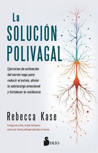 La Solucion Polivagal: Ejercicios de Activación del Nervio Vago Para Reducir El Estrés, Aliviar La Sobrecarga Emocional Y Fortalecer La Resiliencia