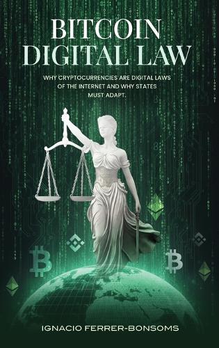 Bitcoin Digital Law: Why Cryptocurrencies are Digital Laws of the Internet Jurisdiction and Why States Must Adapt