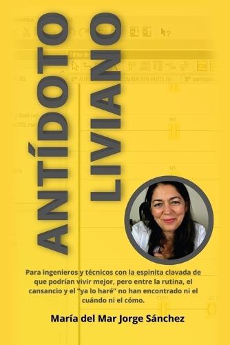 Antídoto Liviano: Para ingenieros y técnicos con la espinita clavada de que podrían vivir mejor, pero entre la rutina, el cansancio y el ""ya lo haré"" no han encontrado ni el cuándo ni el cómo.
