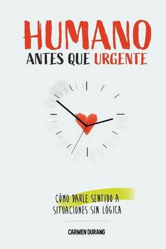 Humano antes que urgente: Cómo darle sentido a una situación sin lógica