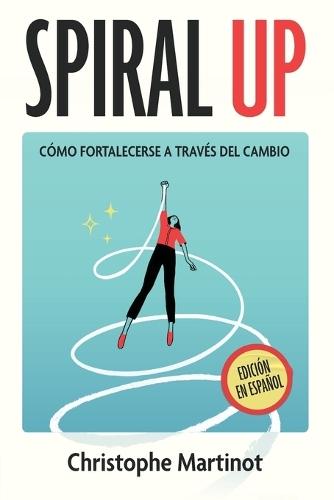 Spiral Up: Cómo fortalecerse a través del cambio