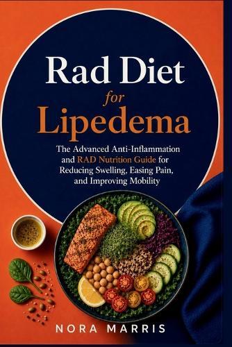 Rad Diet for Lipedema: The Advanced Anti-Inflammation and RAD Nutrition Guide for Reducing Swelling, Easing Pain, and Improving Mobility