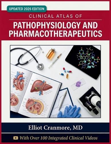 Clinical Atlas of Pathophysiology and Pharmacotherapeutics: A Visual Guide to Disease Mechanisms, Drug Therapy, Diagnosis & Treatment for Nursing Students & Healthcare Professionals
