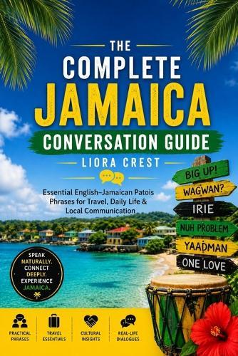 The Complete Jamaica Conversation Guide: Essential English-Jamaican Patois Phrases for Travel, Daily Life & Local Communication