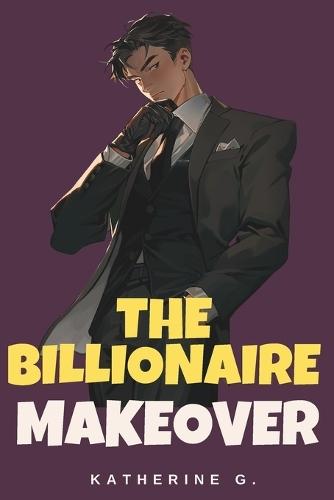 The Billionaire Makeover: Create Compelling, Ethical, and Lovable Billionaire Heroes with Realistic Wealth, Healthy Power Dynamics, and Earned Happy Ever Afters