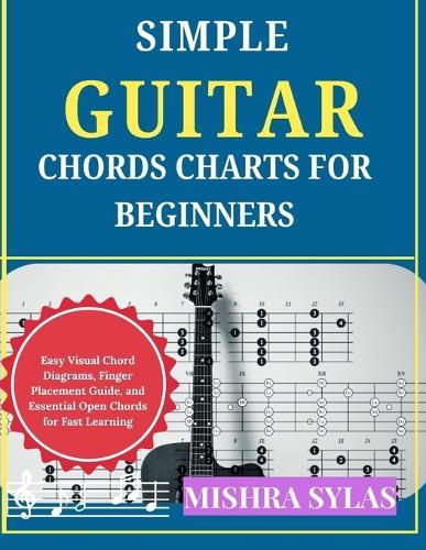 Simple Guitar Chords Charts for Beginners: Easy Visual Chord Diagrams, Finger Placement Guide, and Essential Open Chords for Fast Learning