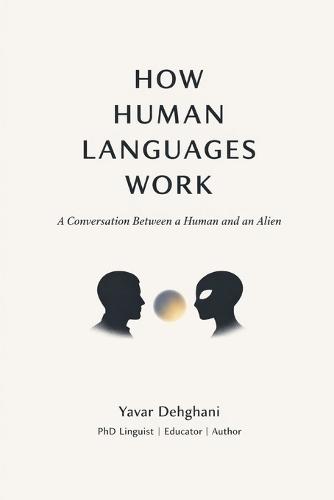 How Human Languages Work: A Conversation Between a Human and an Alien