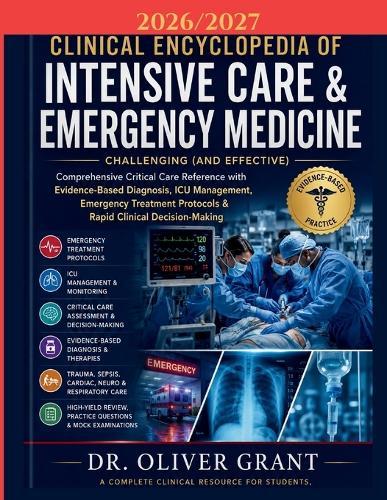 Clinical Encyclopedia of Intensive Care & Emergency Medicine 2026-2027: Comprehensive Critical Care Reference with Evidence-Based Diagnosis, ICU Management, Emergency Treatment Protocols & Rapid Clinical Decision-Making