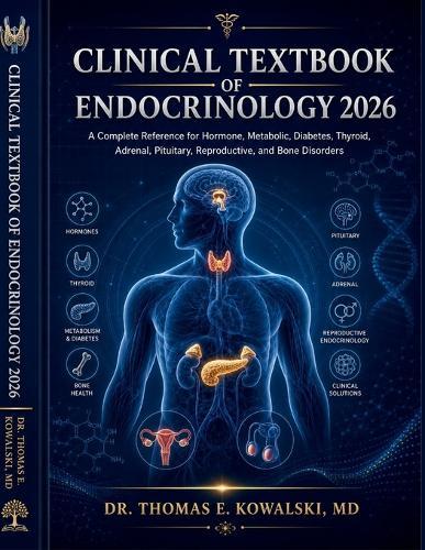 Clinical Textbook of Endocrinology 2026: A Complete Reference for Hormone, Metabolic, Diabetes, Thyroid, Adrenal, Pituitary, Reproductive, and Bone Disorders