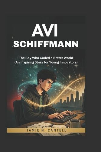 Avi Schiffmann: The Boy Who Coded a Better World (An Inspiring Story for Young Innovators)