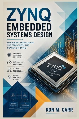 Zynq Embedded Systems Design: A Practical Guide to FPGA Programming, ARM Processor Integration, Hardware-Software Co-Design, Embedded Linux, and High-Performance SoC Development