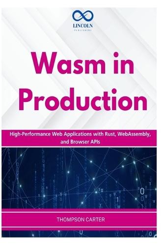 Wasm in Production: High-Performance Web Applications with Rust, WebAssembly, and Browser APIs