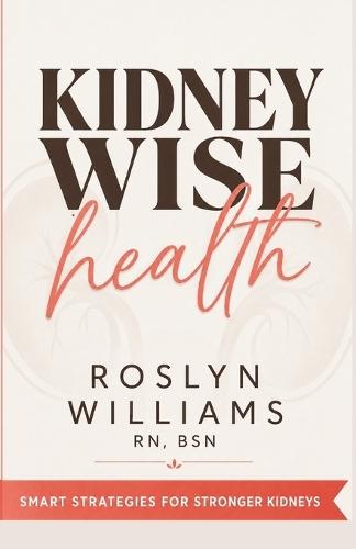 Kidney Wise Health: Smart Strategies for Stronger Kidneys
